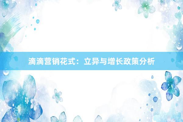 滴滴营销花式：立异与增长政策分析